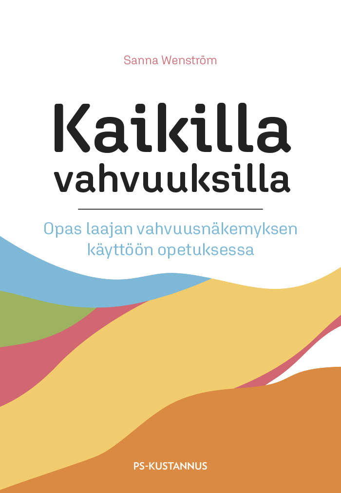 Kaikilla vahvuuksilla – Opas laajan vahvuusnäkemyksen käyttöön opetuksessa, kirjoittanut Sanna Wenström, kirjan kansikuva